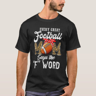 Every Great Football Mum Says The F Word  Mother's T-Shirt