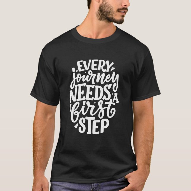 Every Journey Needs First Step Motivational Quote T-Shirt (Front)
