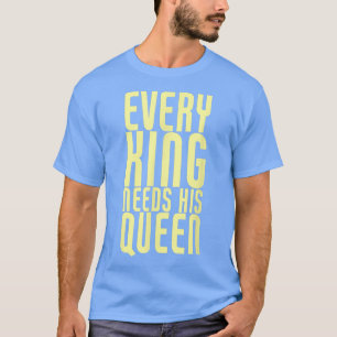Every King Needs His Queen Marriage Couple Groom T-Shirt