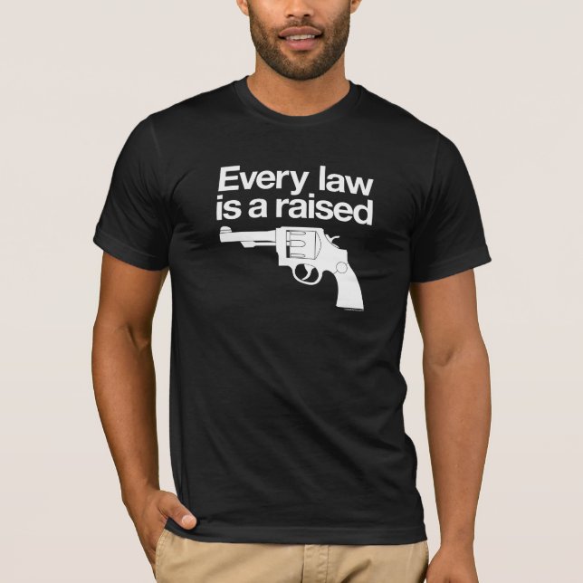Every Law Is A Raised Gun Shirt (Front)