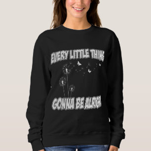 Every Little Thing Gonna Be Alright 2 Sweatshirt