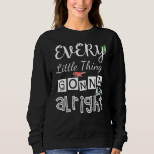 Every Little Thing Gonna Be Alright. Sweatshirt