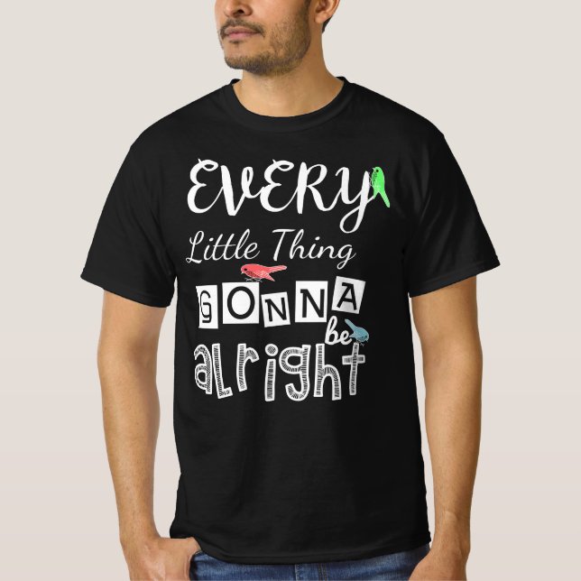 Every Little Thing Gonna Be Alright. T-Shirt (Front)