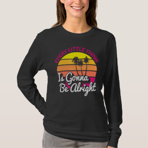 Every Little Thing Is Gonna Be Alright Summer Vac T-Shirt