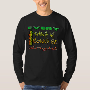 Every little thing is gonna be alright T-shirt