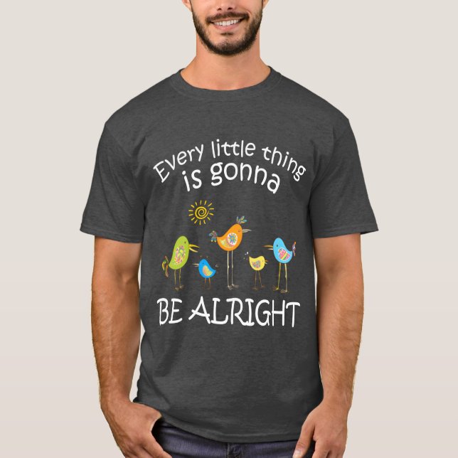 Every Littlehing Is Gonna Be Alright Little Bird v T-Shirt (Front)