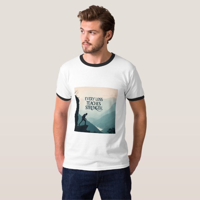 Every Loss Teaches Strength | Inspirational Resili T-Shirt (Front Full)