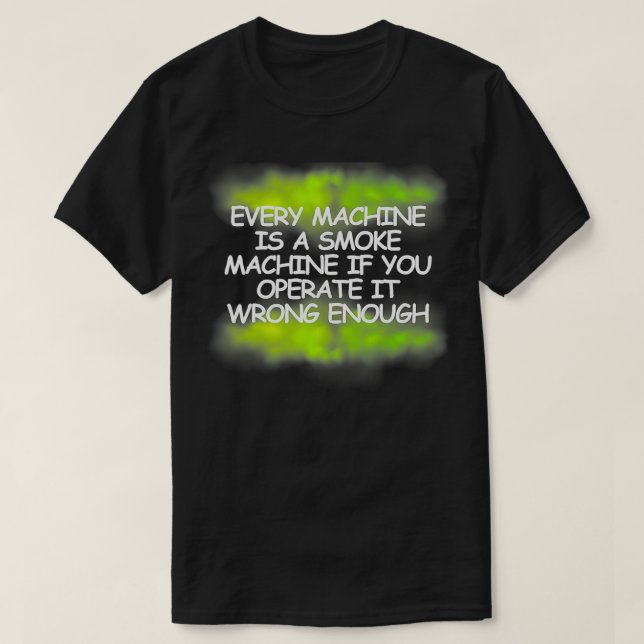 Every Machine Is A Smoke Machine Green smoke  T-Shirt (Design Front)
