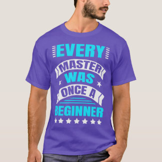Every Master Was Once A Beginner Inspirational T-Shirt