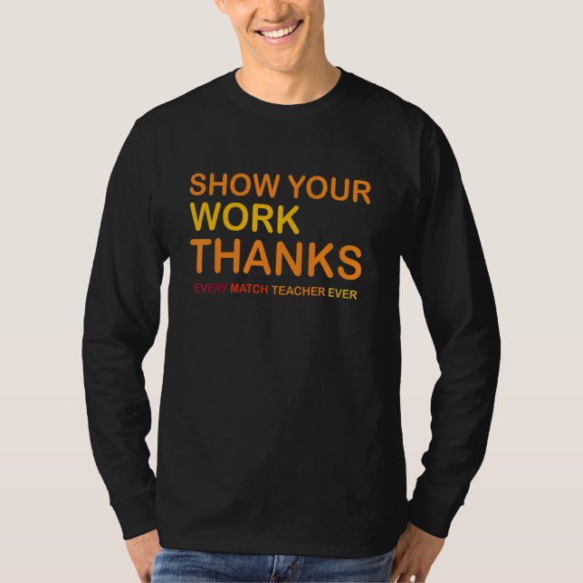 Every Match Teacher Ever Show Your Work Thanks T-Shirt (Front)