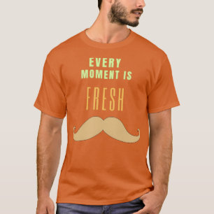 Every Moment is Fresh Inspirational Quotes T-Shirt