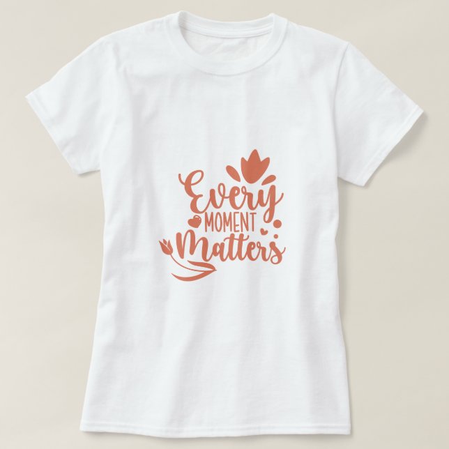 Every Moment Matters Typography T-Shirt (Design Front)