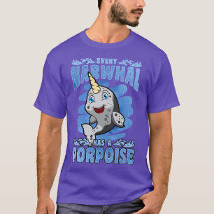 Every Narwhal Has A Porpoise T-Shirt