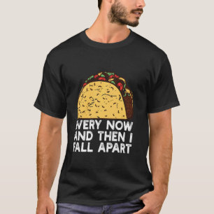 Every Now And Then I Fall Ap Funny Taco T-Shirt
