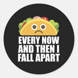 Every Now And Then I Fall Apart Fun Taco  Classic Round Sticker