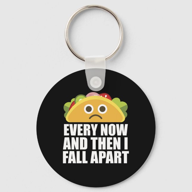 Every Now And Then I Fall Apart Fun Taco  Key Ring (Front)