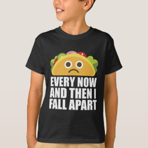 Every Now And Then I Fall Apart Fun Taco T-Shirt