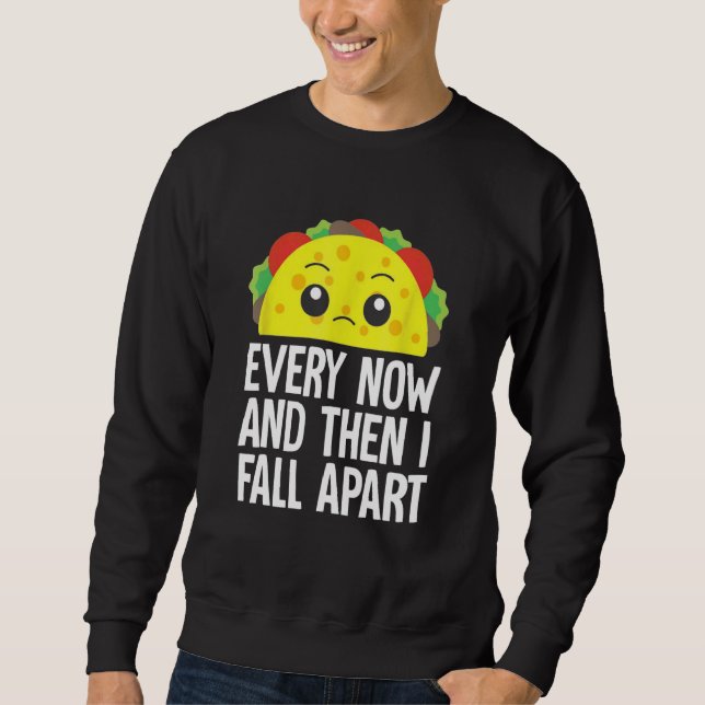 Every Now And Then I Fall Apart Sad Taco Mexican F Sweatshirt (Front)