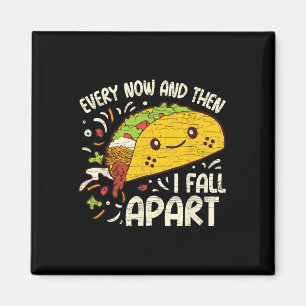 Every Now And Then I Fall Apart Taco 1  Magnet