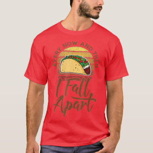 Every Now And Then I Fall Apart, Taco For Men Wome T-Shirt