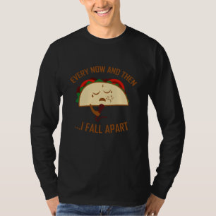 Every Now And Then I Fall Apart Taco Funny Taco T-Shirt