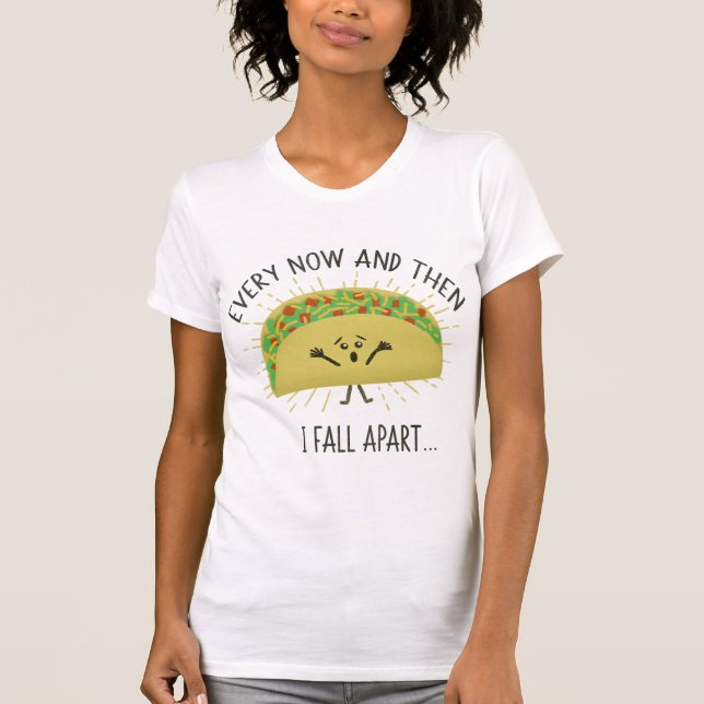 Every Now & Then I Fall Apart Funny Taco Pun T-Shirt (Front)