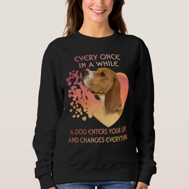 Every Once In A While A Beagle Enters You Life Sweatshirt (Front)