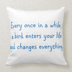 Every Once In A While, A Bird Enters Your Life … Cushion
