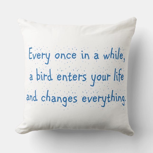 Every Once In A While, A Bird Enters Your Life … Cushion (Front)