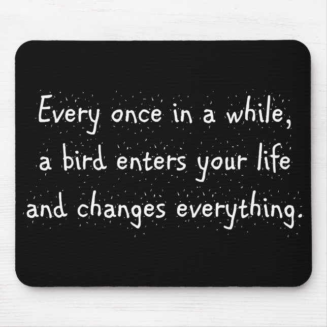 Every Once In A While, A Bird Enters Your Life … Mouse Pad (Front)