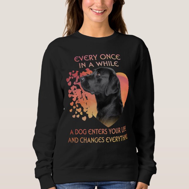Every Once In A While A Black Labrador Enters You  Sweatshirt (Front)