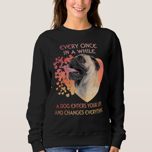 Every Once In A While A Pug Enters You Life Sweatshirt (Front)