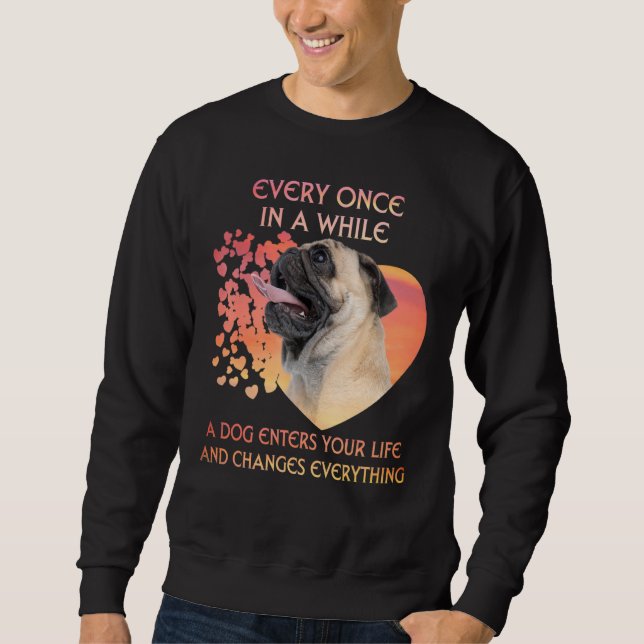 Every Once In A While A Pug Enters You Life Sweatshirt (Front)