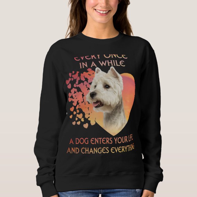 Every Once In A While A Westie Enters Your Life Sweatshirt (Front)
