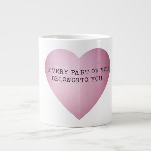 EVERY PART OF YOU BELONGS TO YOU. LARGE COFFEE MUG