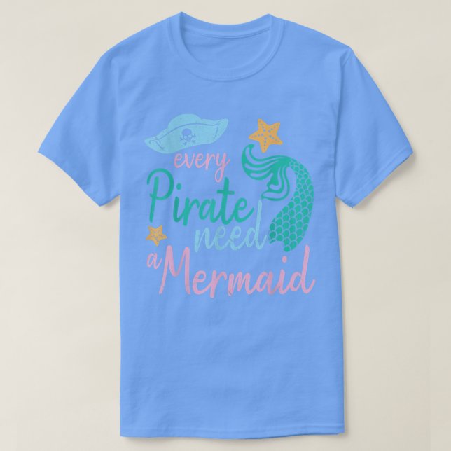 Every Pirate Need A Mermaid Happy Day To Me You Mo T-Shirt (Design Front)