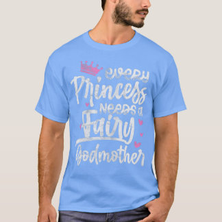 Every Princess Needs A Fairy Godmother Goddaughter T-Shirt