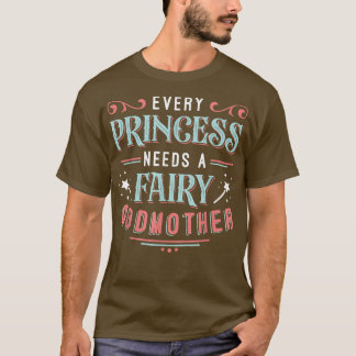 Every Princess Needs A Fairy Godmother T-Shirt