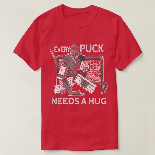 Every Puck needs a Hug Ice Hockey Goalie Hockey Go T-Shirt (Design Front)