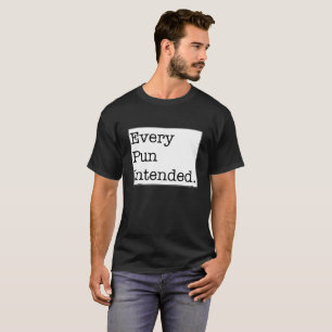 Every Pun Intended. T-Shirt