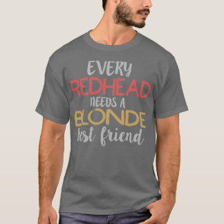 EVERY REDHEAD NEEDS A BLONDE Best Friend BFF Besti T-Shirt