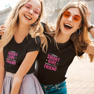 Every Short Girl Needs a Tall Friend T-Shirt