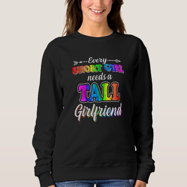 Every Short Girl Needs Tall Girlfriend Sweatshirt (Front)