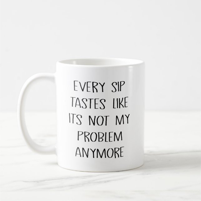 Every Sip Tastes Like Its Not My Problem Anymore Coffee Mug (Left)