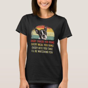 Every Snack You Make Boston Terrier Dog Mum Dog Da T-Shirt