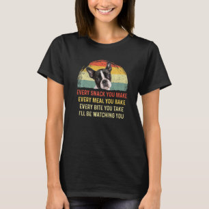 Every Snack You Make Boston Terrier Dog Mum Dog Da T-Shirt