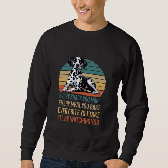 Every Snack You make Dalmatian Dalmatian owner Dal Sweatshirt (Front)