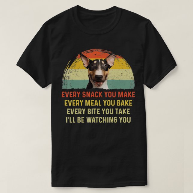 Every Snack You Make English Bull Terrier Dog Mum  T-Shirt (Design Front)