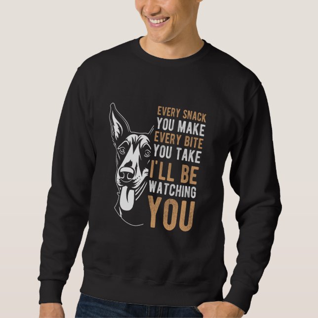 EVERY SNACK YOU MAKE EVERY BITE YOU TAKE Dobermann Sweatshirt (Front)