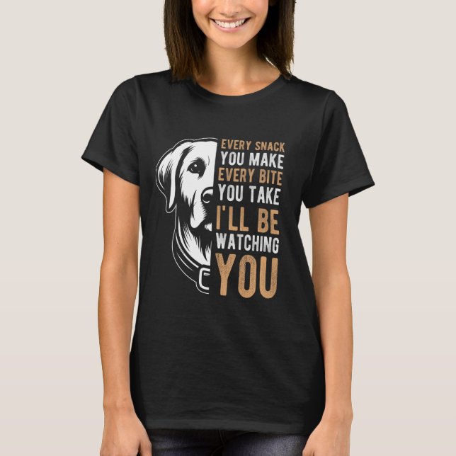 EVERY SNACK YOU MAKE EVERY BITE YOU TAKE Labrador T-Shirt (Front)